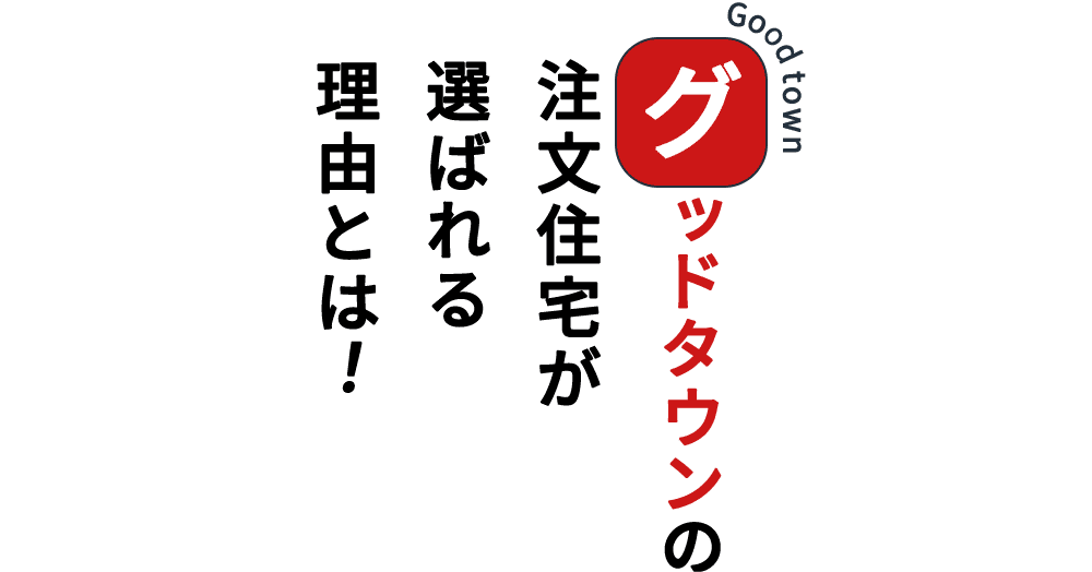 グッドタウンの注文住宅が選ばれる理由とは！